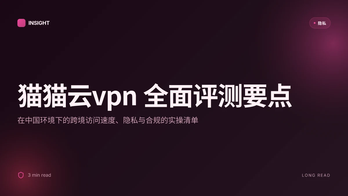 猫猫云vpn 全面评测与使用指南:2026年跨境访问、隐私保护、速度测试、设备兼容与实用技巧