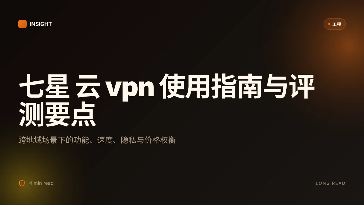 七星 云 vpn 使用指南与评测：功能、速度、隐私、价格、与跨地域应用场景深度分析