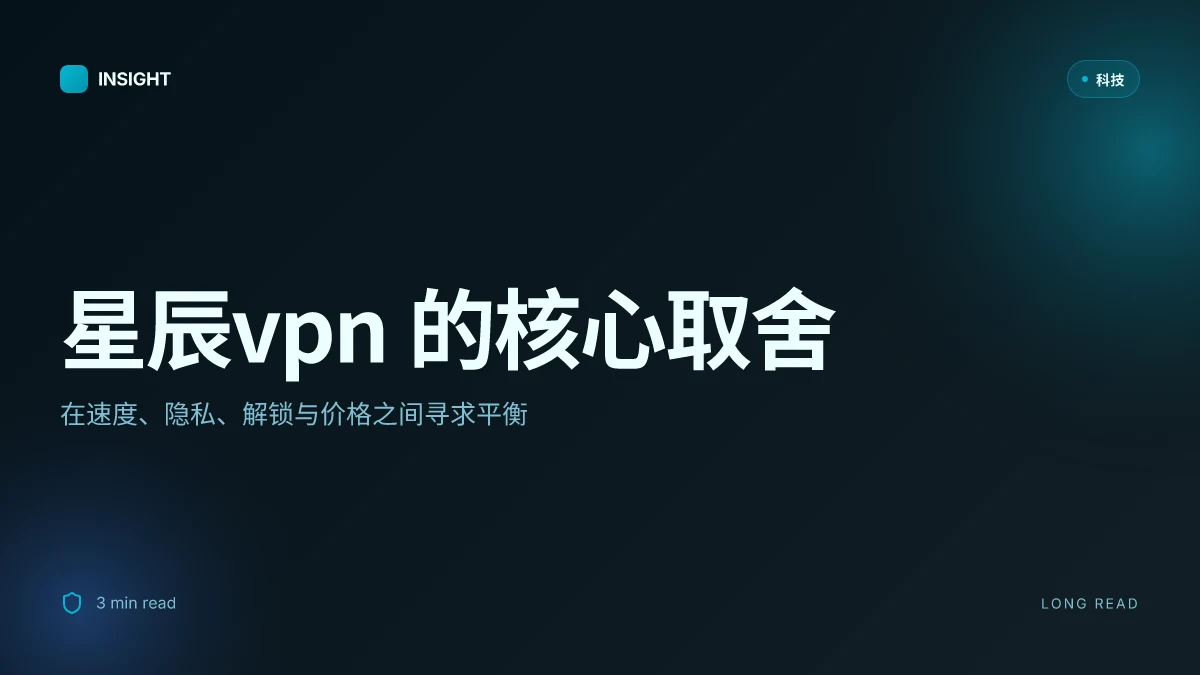 星辰vpn 全面评测与购买指南:速度、隐私、解锁地域限制、跨平台使用与价格套餐 2026